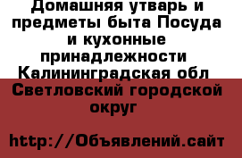 Домашняя утварь и предметы быта Посуда и кухонные принадлежности. Калининградская обл.,Светловский городской округ 